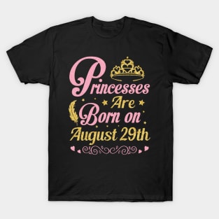 Princesses Are Born On August 29th Happy Birthday To Me Nana Mommy Aunt Sister Wife Niece Daughter T-Shirt